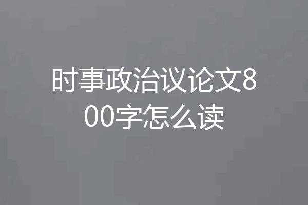 时事政治议论文800字怎么读