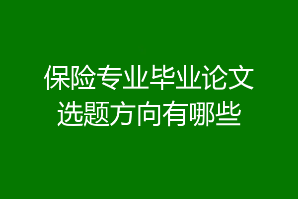 保险专业毕业论文选题方向有哪些