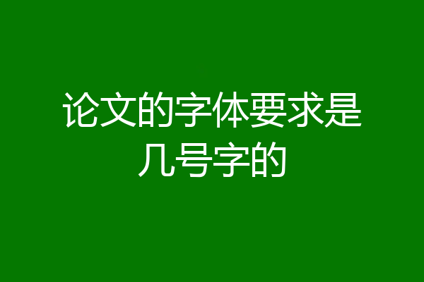 论文的字体要求是几号字的