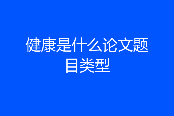 健康是什么论文题目类型