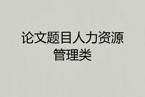 论文题目人力资源管理类