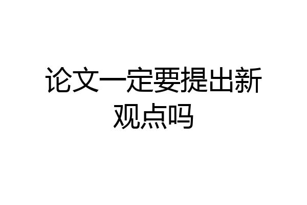 论文一定要提出新观点吗