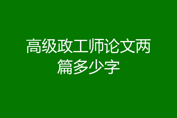 高级政工师论文两篇多少字