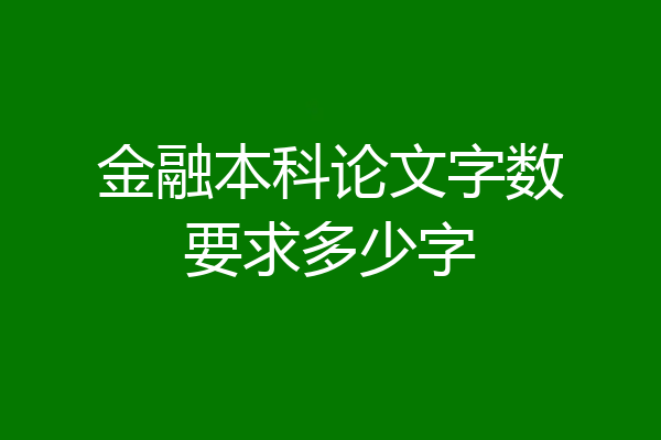 金融本科论文字数要求多少字