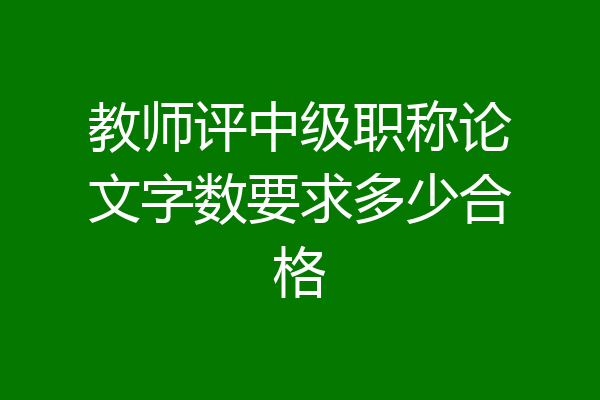 教师评中级职称论文字数要求多少合格