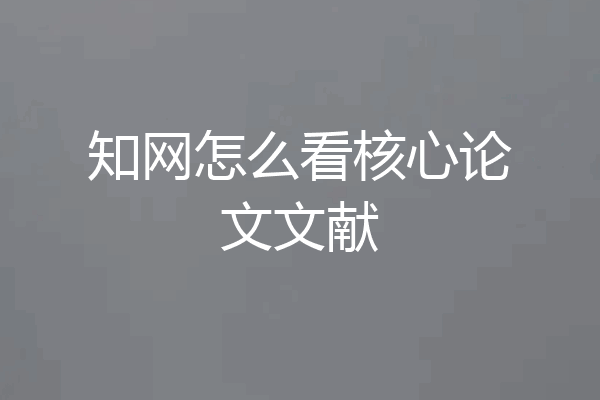 知网怎么看核心论文文献