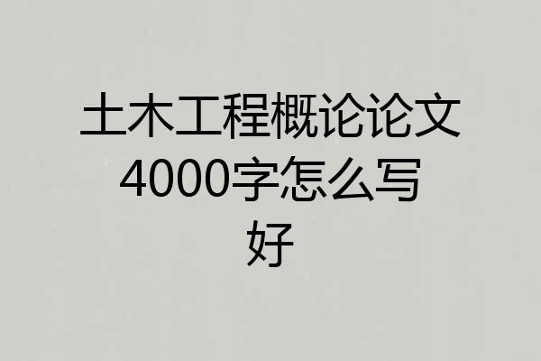 土木工程概论论文4000字怎么写好
