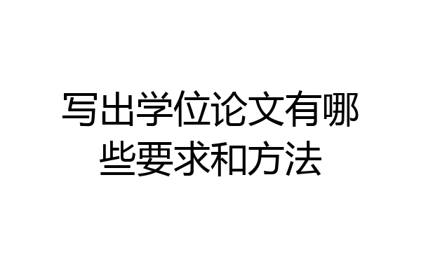 写出学位论文有哪些要求和方法