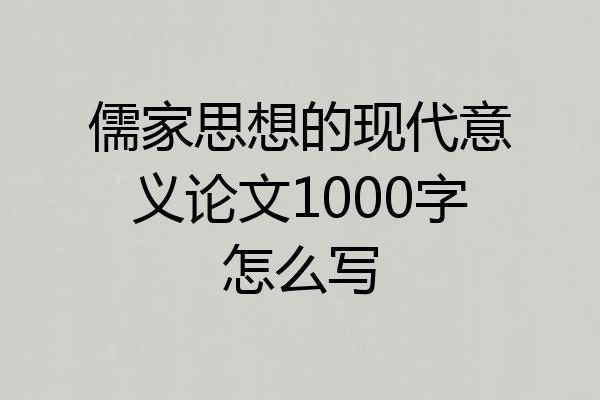 儒家思想的现代意义论文1000字怎么写