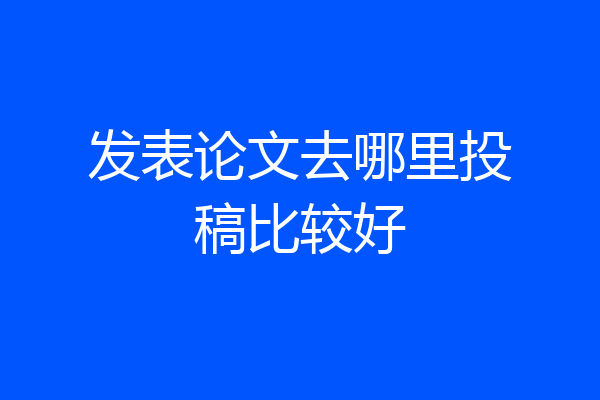 发表论文去哪里投稿比较好
