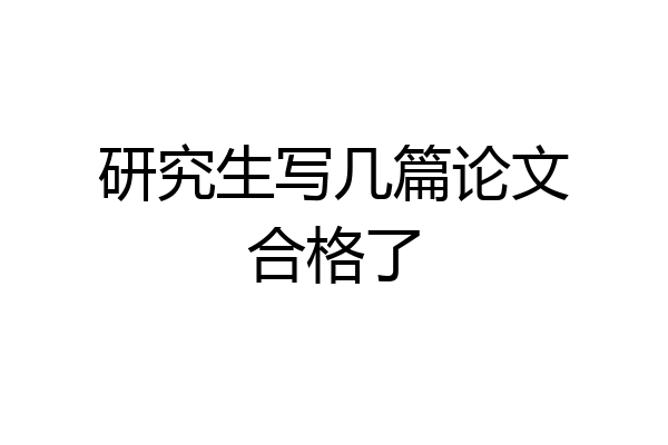 研究生写几篇论文合格了