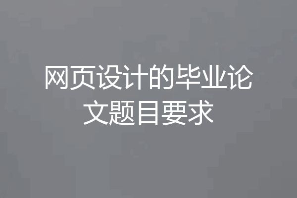 网页设计的毕业论文题目要求