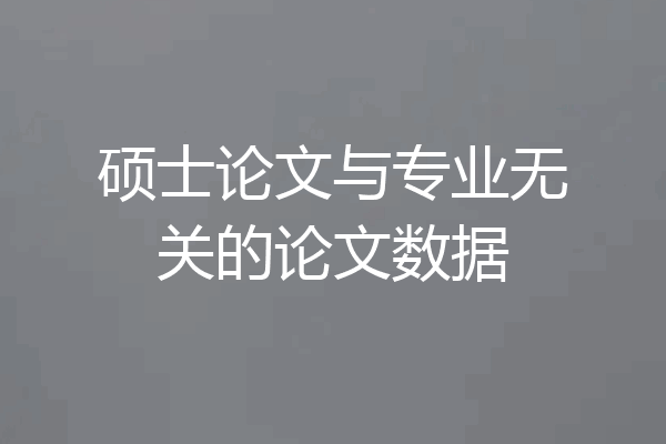 硕士论文与专业无关的论文数据