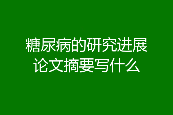 糖尿病的研究进展论文摘要写什么