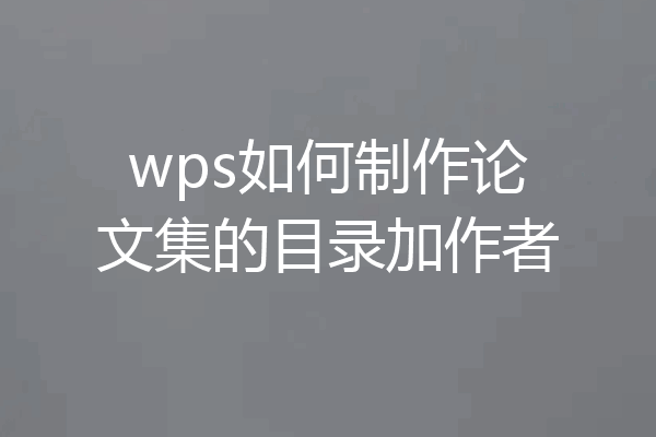 wps如何制作论文集的目录加作者