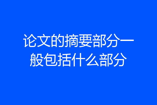 论文的摘要部分一般包括什么部分