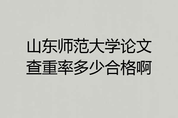 山东师范大学论文查重率多少合格啊