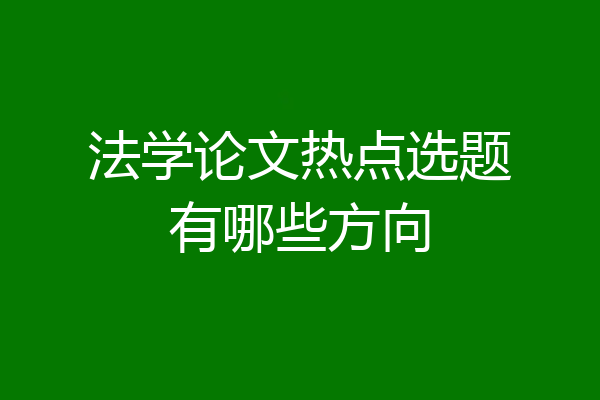法学论文热点选题有哪些方向