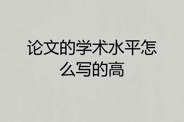 论文的学术水平怎么写的高