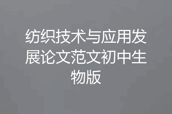 纺织技术与应用发展论文范文初中生物版