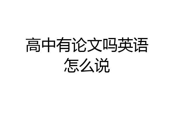 高中有论文吗英语怎么说