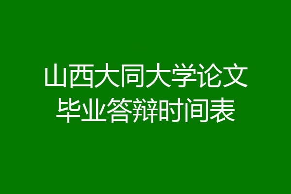 山西大同大学论文毕业答辩时间表