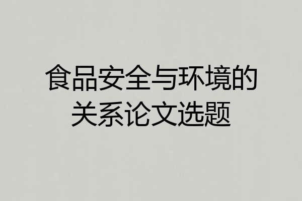 食品安全与环境的关系论文选题