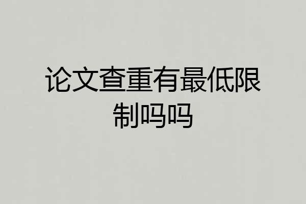 论文查重有最低限制吗吗