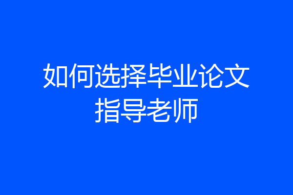 如何选择毕业论文指导老师