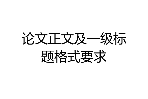 论文正文及一级标题格式要求