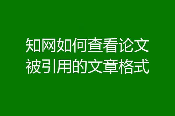 知网如何查看论文被引用的文章格式