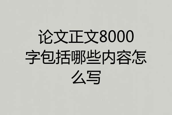 论文正文8000字包括哪些内容怎么写
