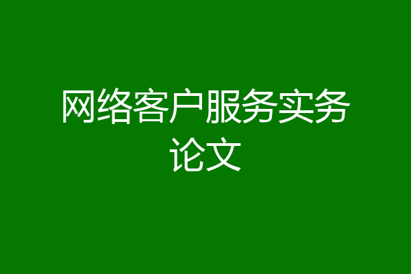 网络客户服务实务论文