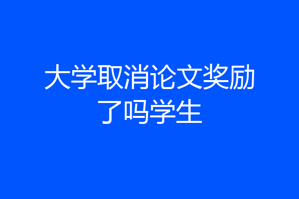大学取消论文奖励了吗学生