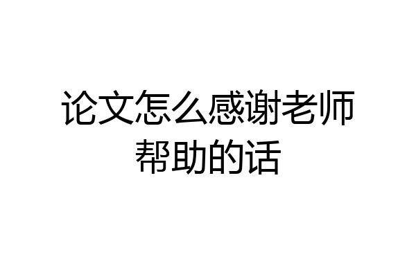 论文怎么感谢老师帮助的话