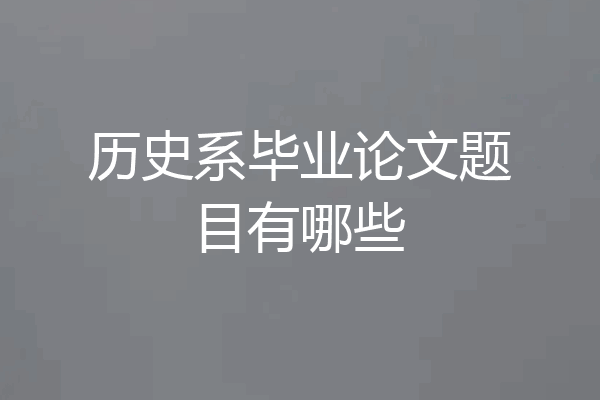 历史系毕业论文题目有哪些