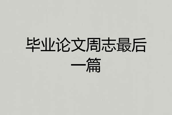 毕业论文周志最后一篇