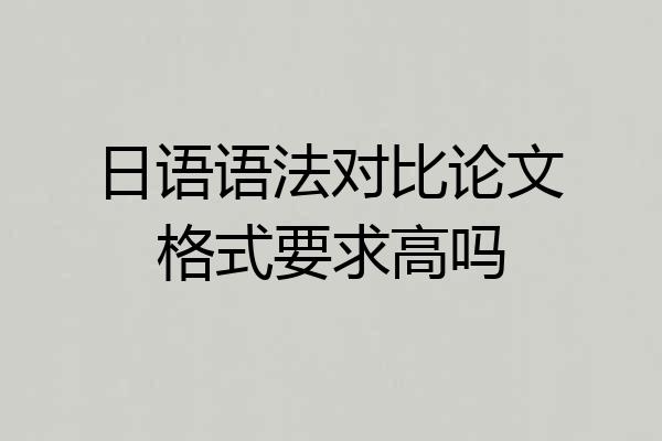 日语语法对比论文格式要求高吗
