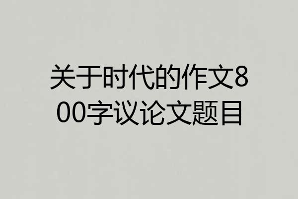 关于时代的作文800字议论文题目