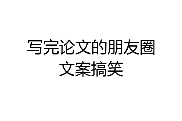写完论文的朋友圈文案搞笑