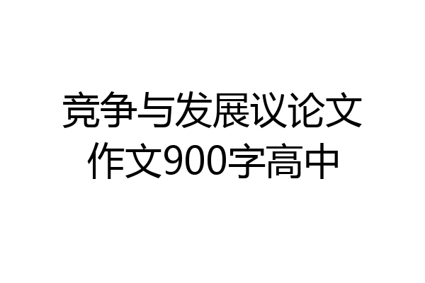 竞争与发展议论文作文900字高中