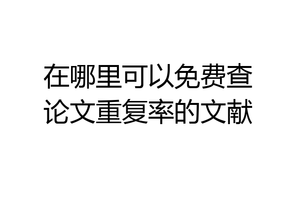 在哪里可以免费查论文重复率的文献