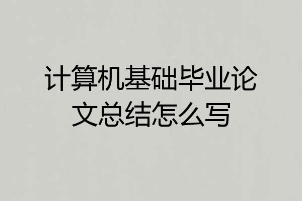 计算机基础毕业论文总结怎么写