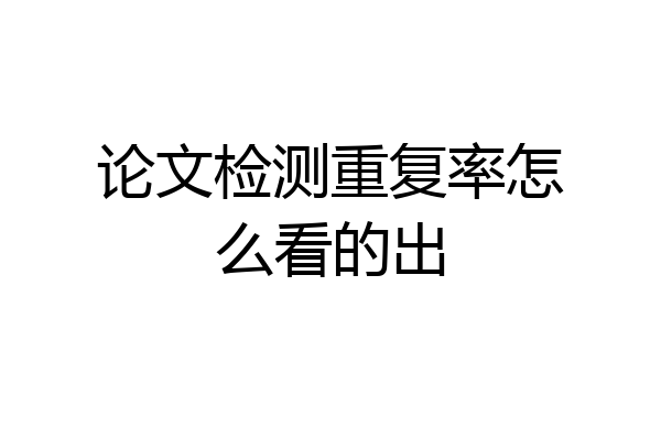 论文检测重复率怎么看的出