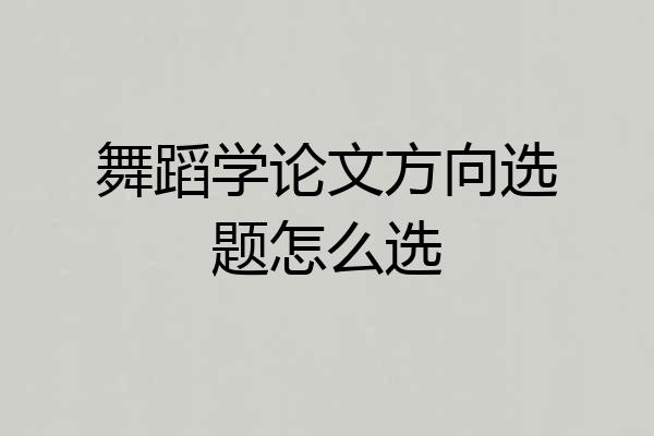 舞蹈学论文方向选题怎么选