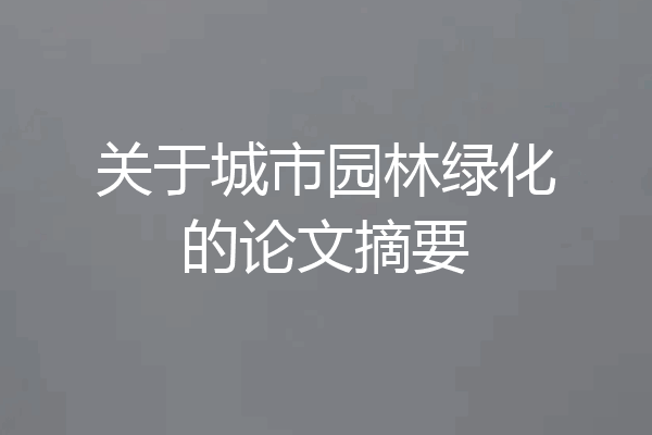 关于城市园林绿化的论文摘要