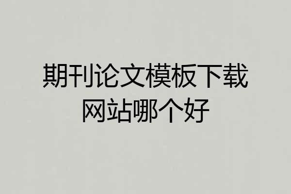 期刊论文模板下载网站哪个好