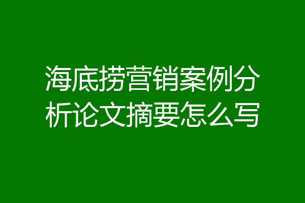 海底捞营销案例分析论文摘要怎么写