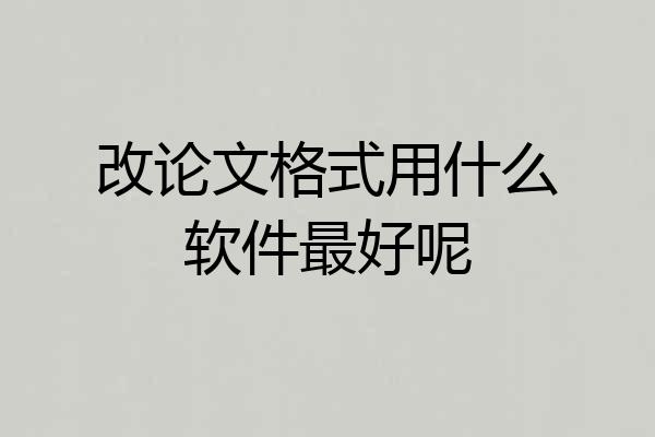 改论文格式用什么软件最好呢
