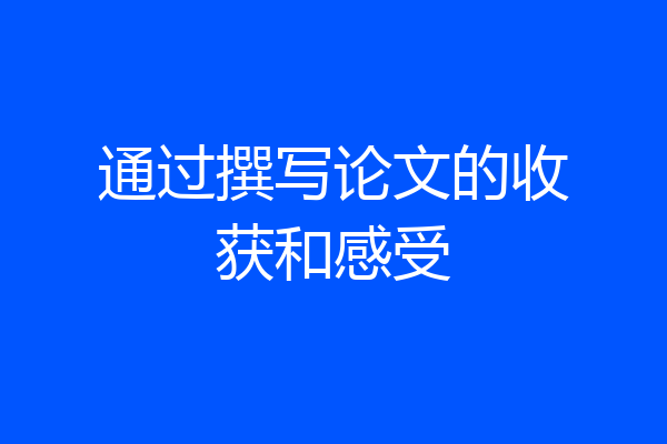 通过撰写论文的收获和感受